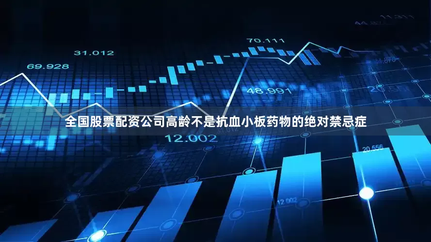 全国股票配资公司高龄不是抗血小板药物的绝对禁忌症